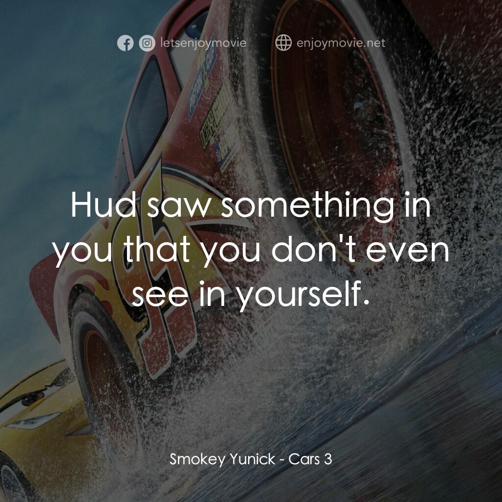 反斗車王3電影對白：Smokey Yunick:  Hud saw something in you that you don't even see in yourself.
