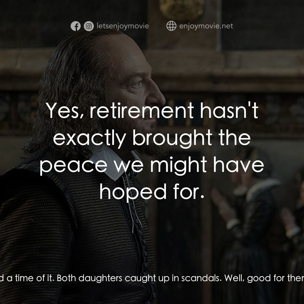 莎士比亞之光電影對白：Ben Jonson:  Christ, Will, you've had a time of it. Both daughters caught up in s