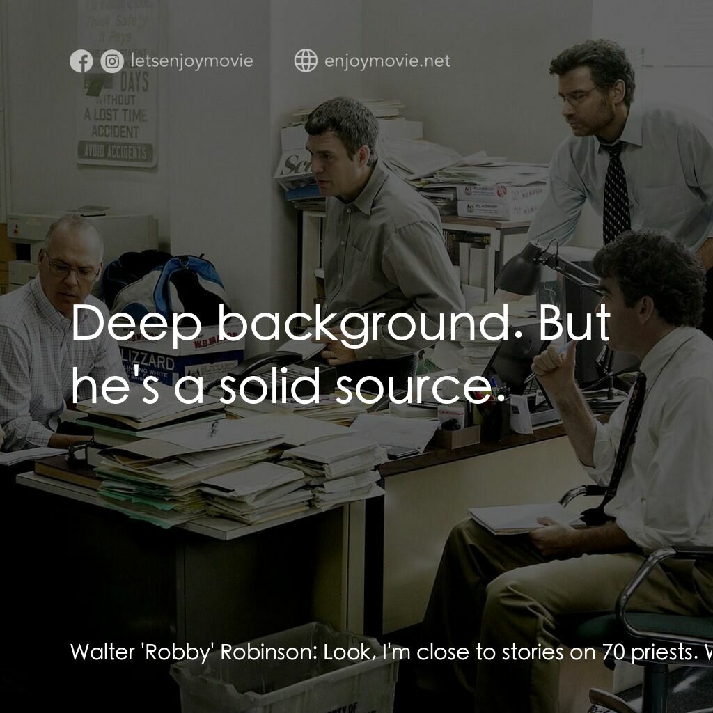 焦點追擊電影對白：Walter 'Robby' Robinson:  Look, I'm close to stories on 70 priests. We nail that,