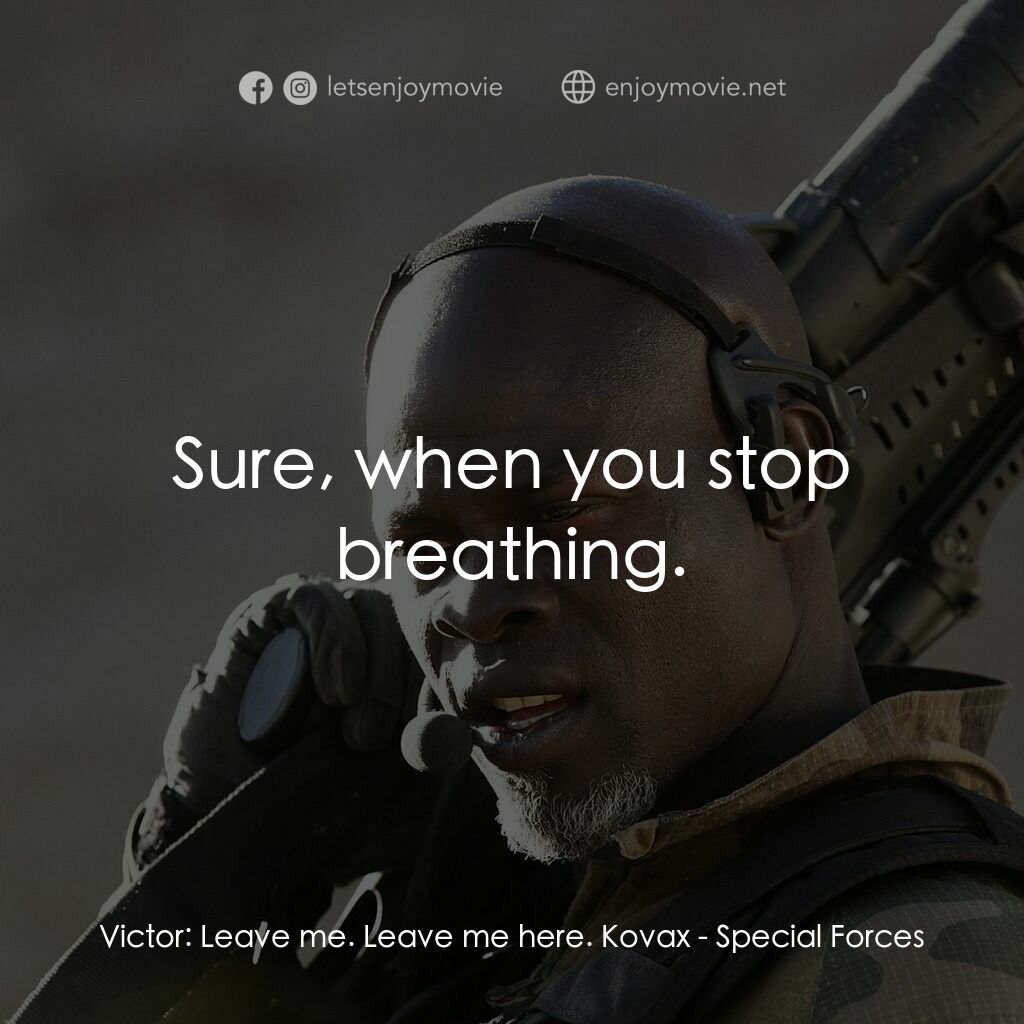 特種部隊電影對白：Victor:  Leave me. Leave me here. Kovax:  Sure, when you stop breathing.