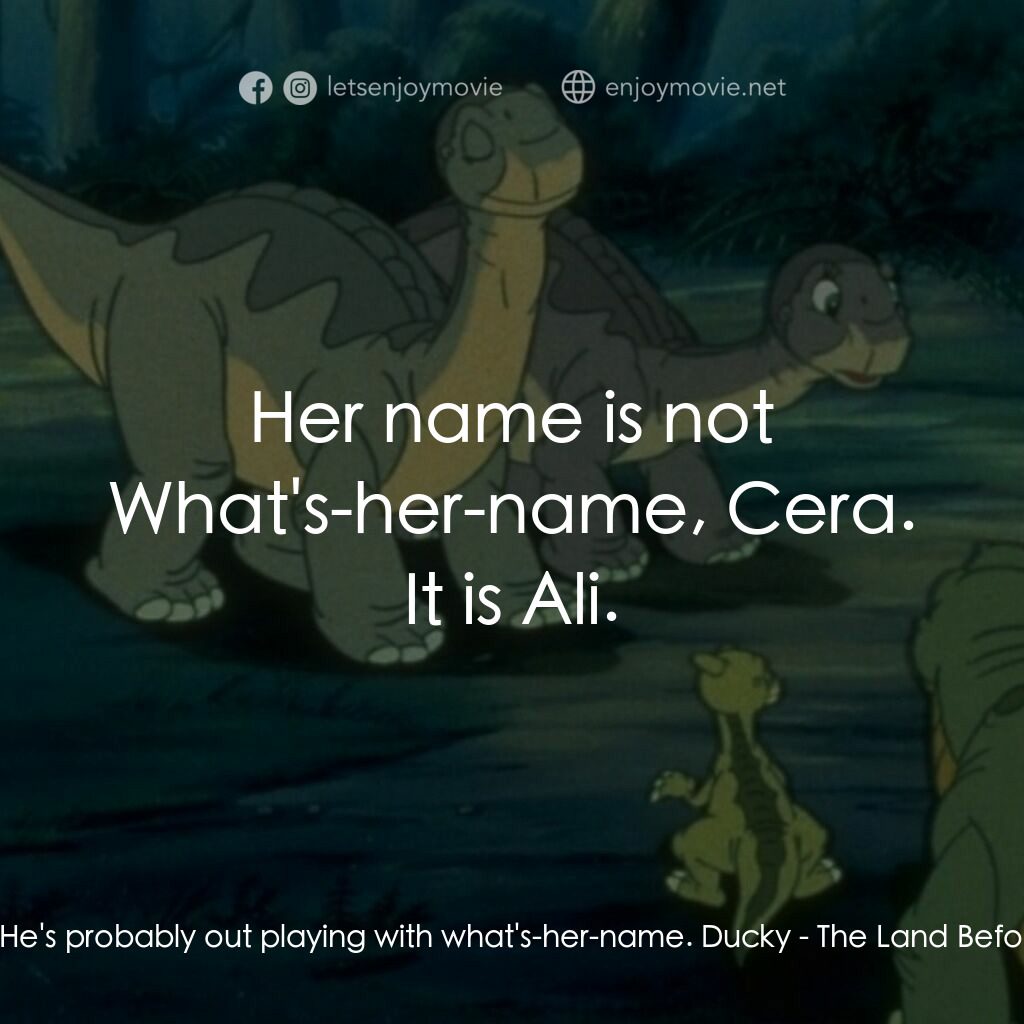 小腳板走天涯 4電影對白：Grandma:  Where is Littlefoot? Cera:  He's probably out playing with what's-her-n