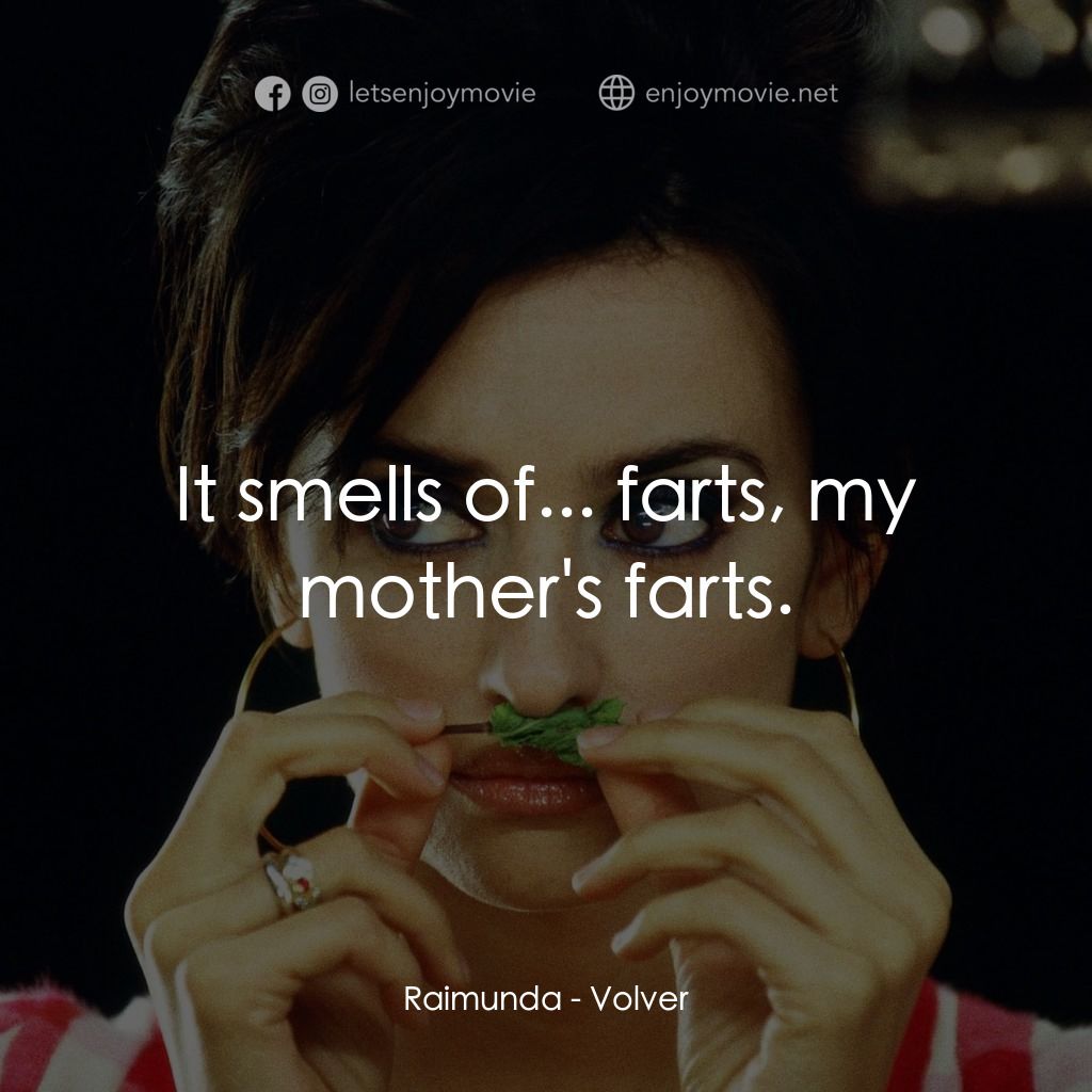 玩美女人電影對白：Raimunda: It smells of... farts, my mother's farts.