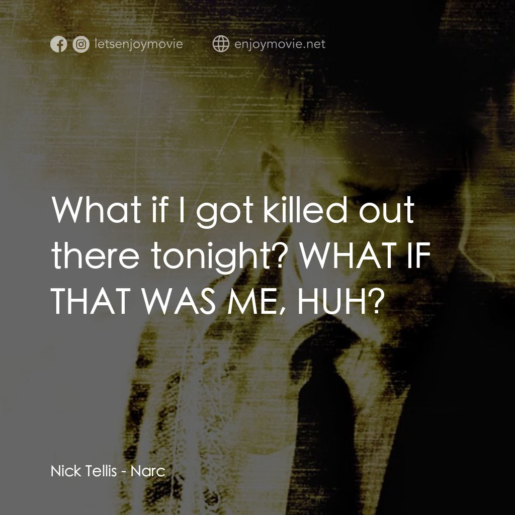 忠奸道電影對白：Nick Tellis: What if I got killed out there tonight? WHAT IF THAT WAS ME, HUH?