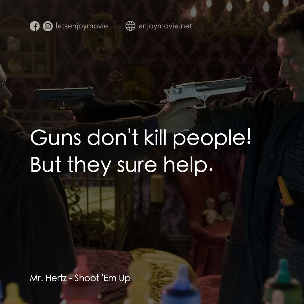 史密斯先生電影對白：Mr. Hertz: Guns don't kill people! But they sure help.