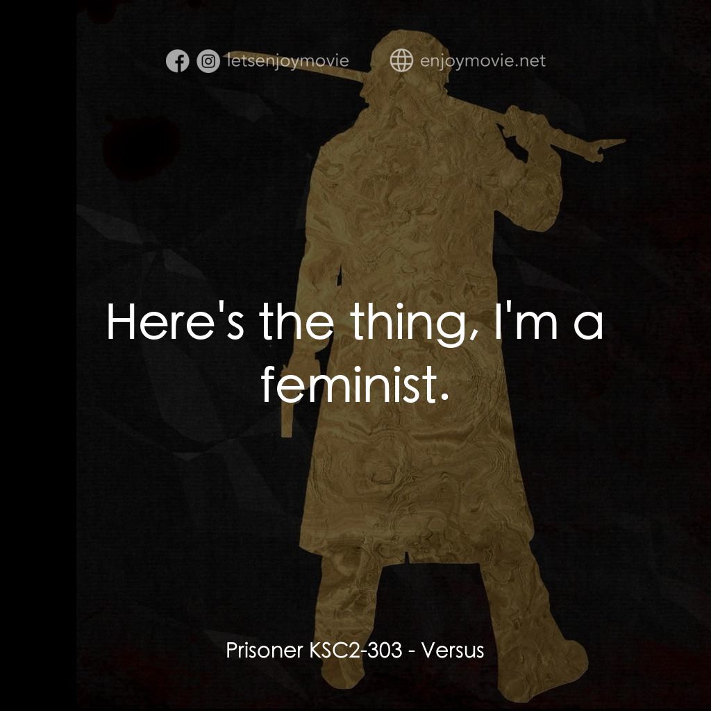 千年決鬥電影對白：Prisoner KSC2-303: Here's the thing, I'm a feminist.