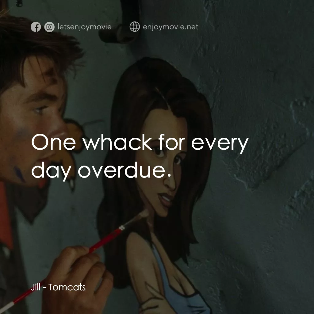 單身交易電影對白：Jill: One whack for every day overdue.