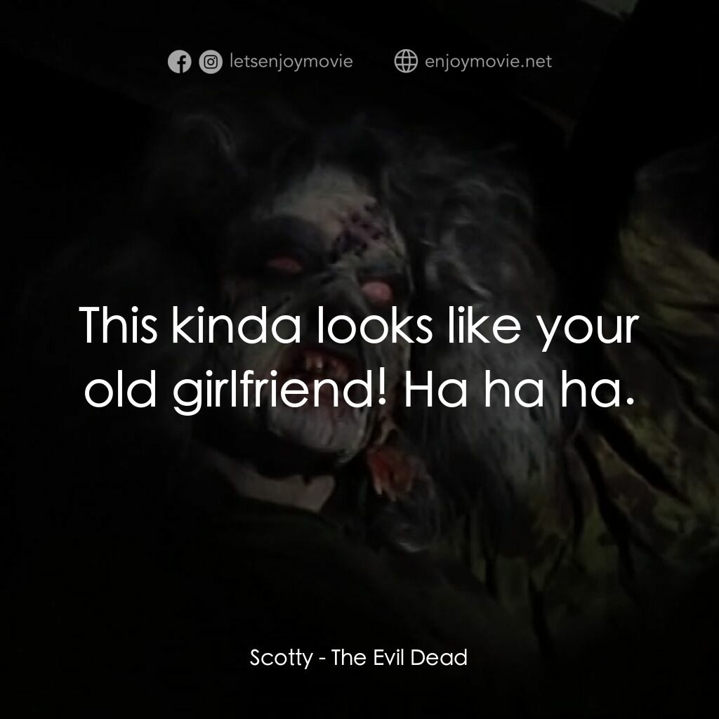 鬼玩人電影對白：Scotty:  This kinda looks like your old girlfriend! Ha ha ha.