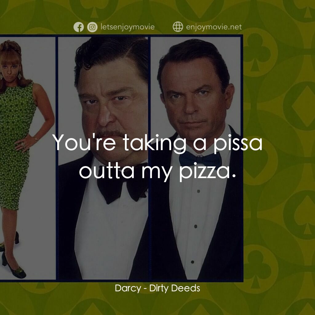 非法交易電影對白：Darcy:  You're taking a pissa outta my pizza.