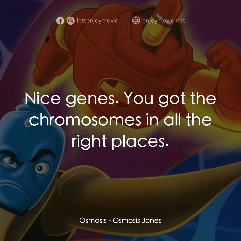 抗體奇俠電影對白：Osmosis: Nice genes. You got the chromosomes in all the right places.