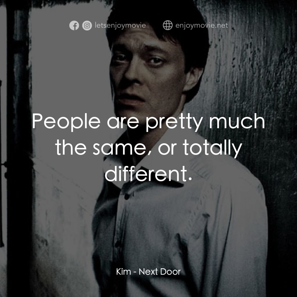 Next Door電影對白：Kim: People are pretty much the same, or totally different.