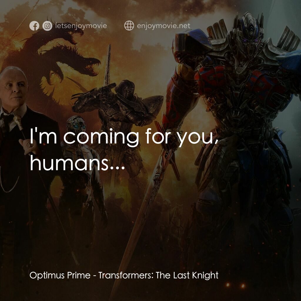 變形金剛：終極戰士電影對白：Optimus Prime:  I'm coming for you, humans...