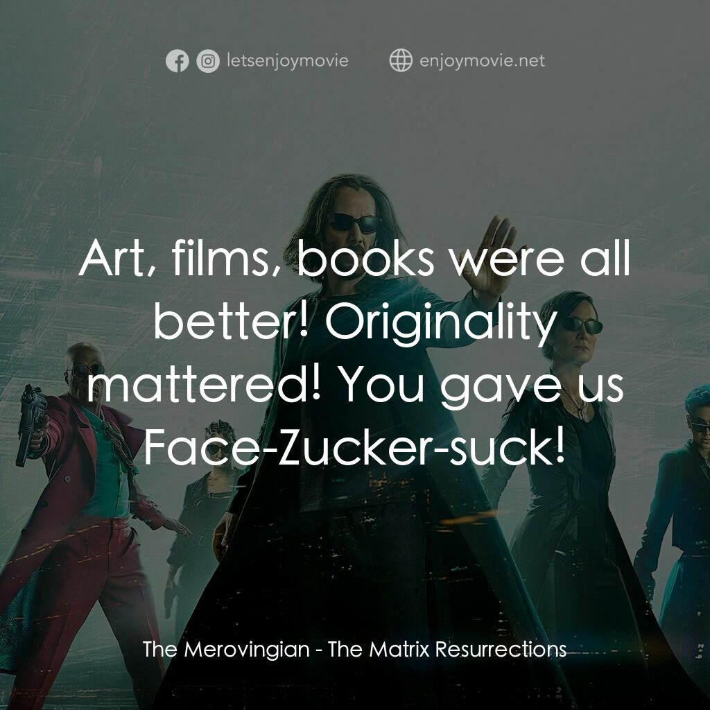 22世紀殺人網絡 復活次元電影對白：The Merovingian:  Art, films, books were all better! Originality mattered! You ga