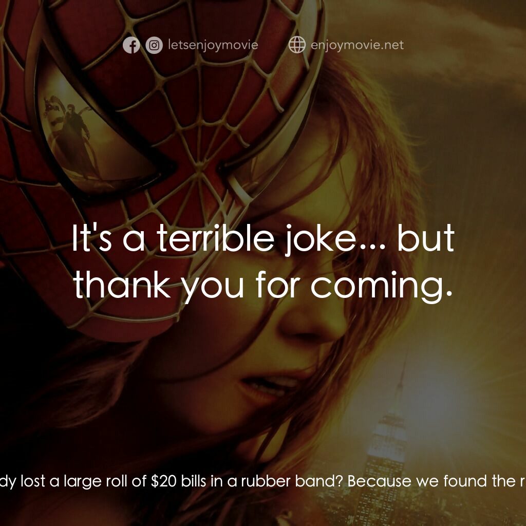 蜘蛛人2電影對白：Dr. Otto Octavius:  Before we start, has anybody lost a large roll of $20 bills i