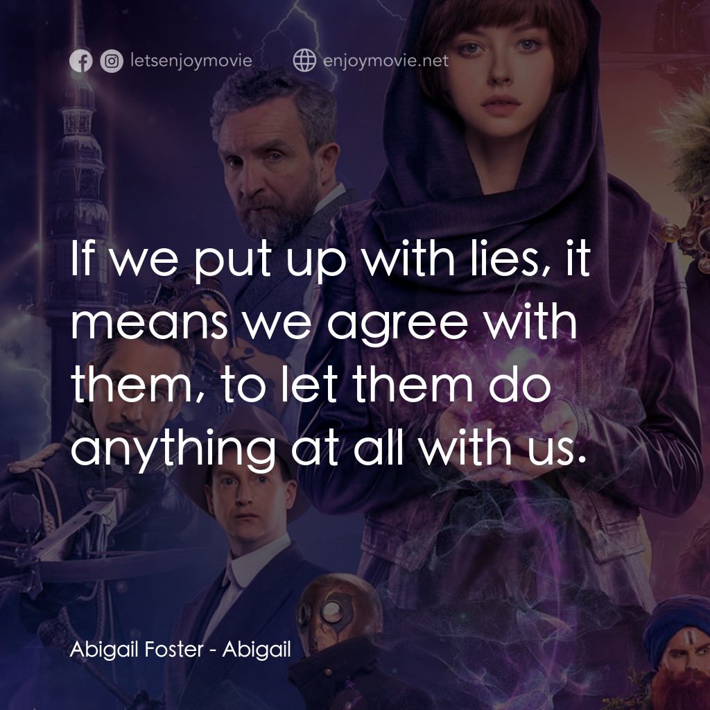 Abigail 魔域戰記電影對白：Abigail Foster: If we put up with lies, it means we agree with them, to let them 