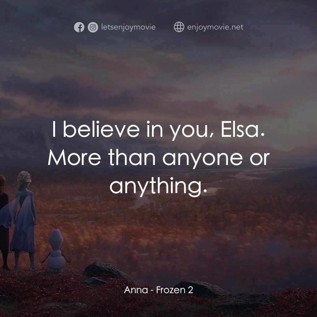 魔雪奇緣2電影對白：Anna:  I believe in you, Elsa. More than anyone or anything.