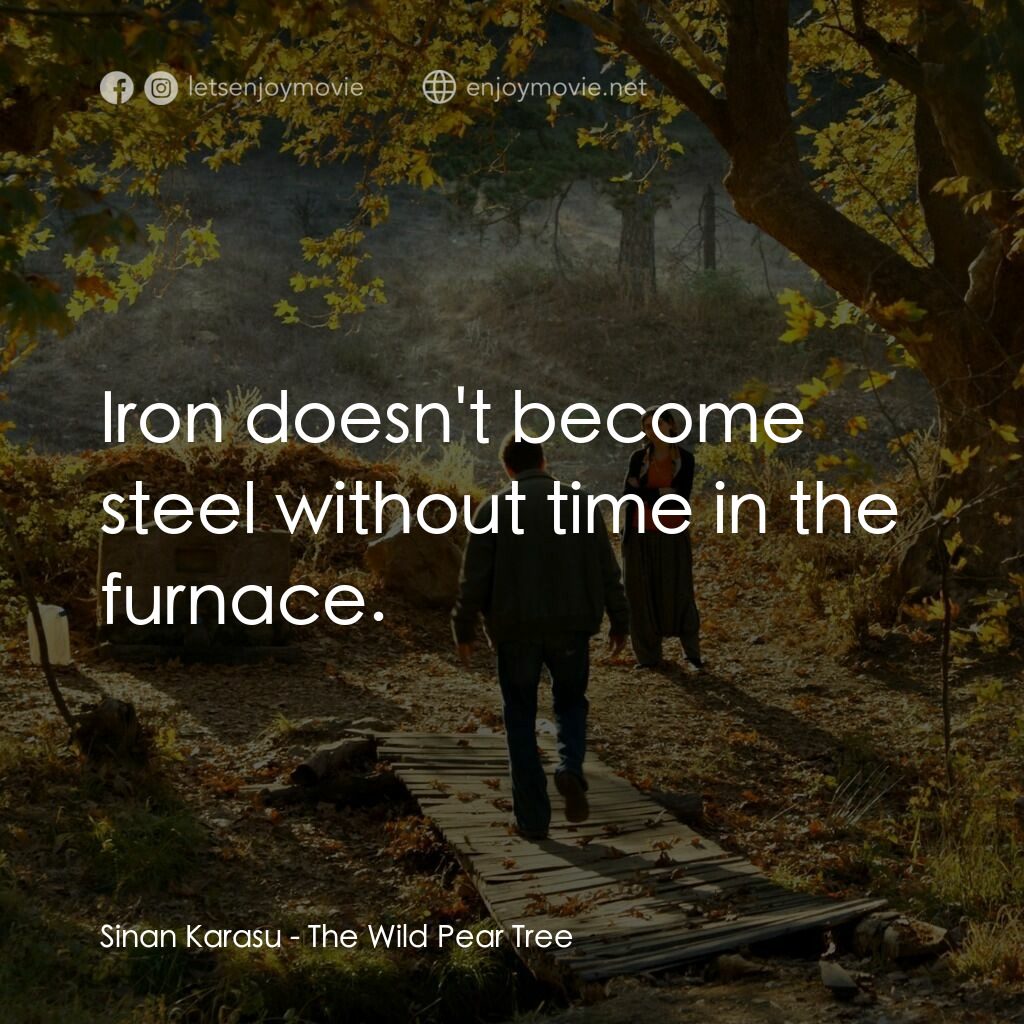 野梨樹電影對白：Sinan Karasu:  Iron doesn't become steel without time in the furnace.
