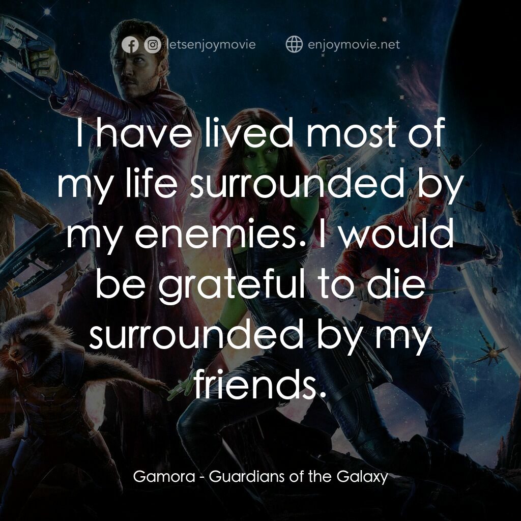 銀河守護隊電影對白：Gamora:  I have lived most of my life surrounded by my enemies. I would be gratef