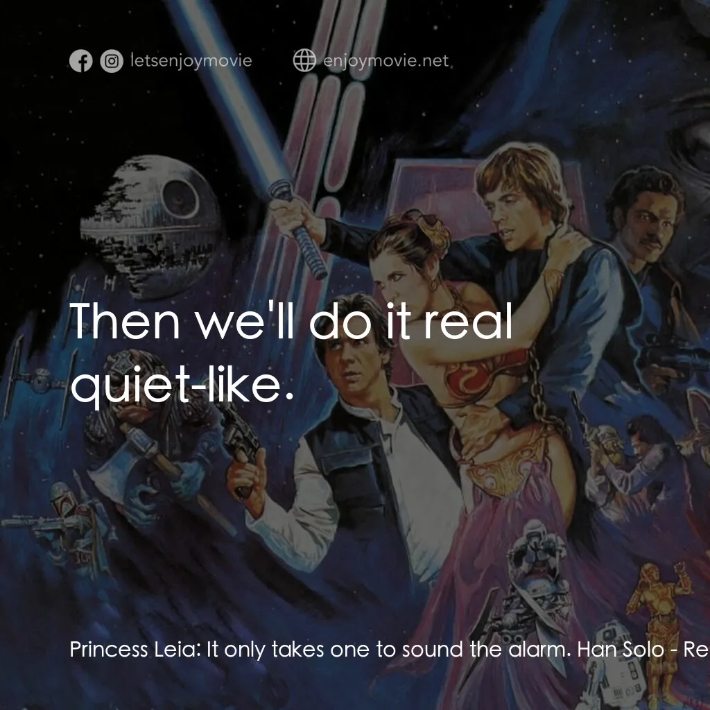 星球大戰：武士復仇電影對白：Princess Leia:  It only takes one to sound the alarm. Han Solo:  Then we'll do it