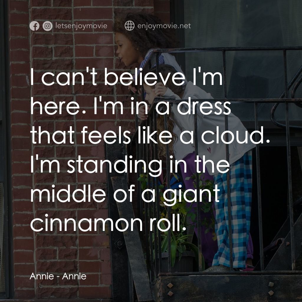 安妮電影對白：Annie: I can't believe I'm here. I'm in a dress that feels like a cloud. I'm stan