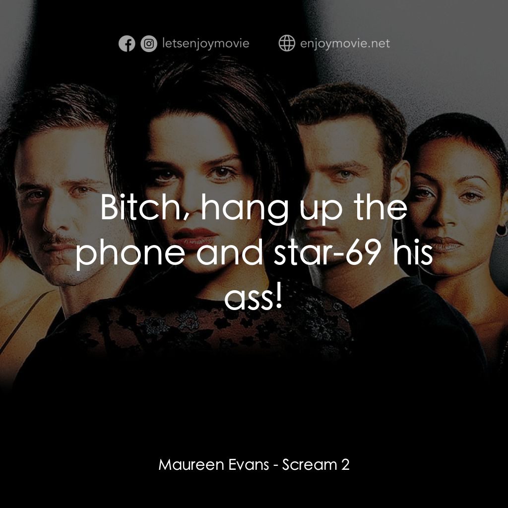 奪命狂呼2電影對白：Maureen Evans: Bitch, hang up the phone and star-69 his ass!