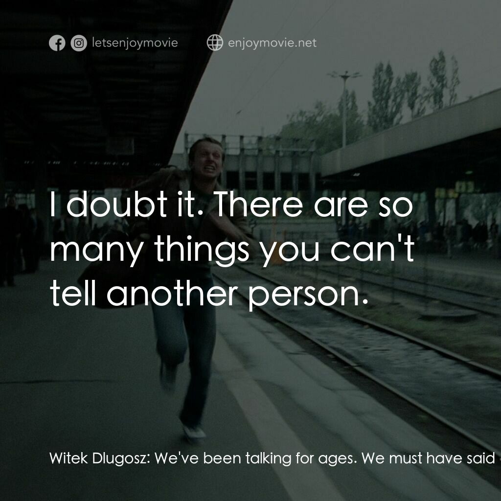 機遇之歌：電影對白：Witek Dlugosz:  We've been talking for ages. We must have said all there is to sa