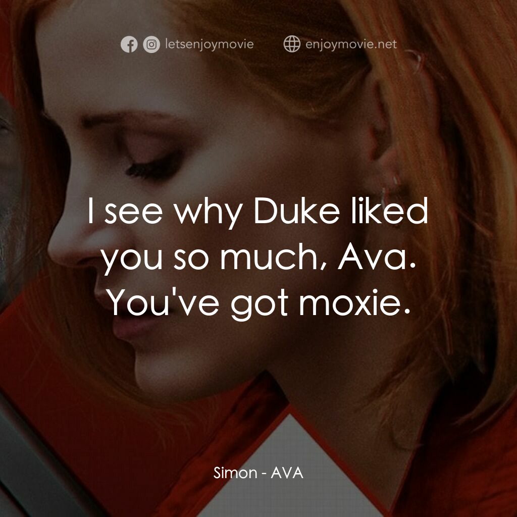 頭號殺姬Ava電影對白：Simon:  I see why Duke liked you so much, Ava. You've got moxie.