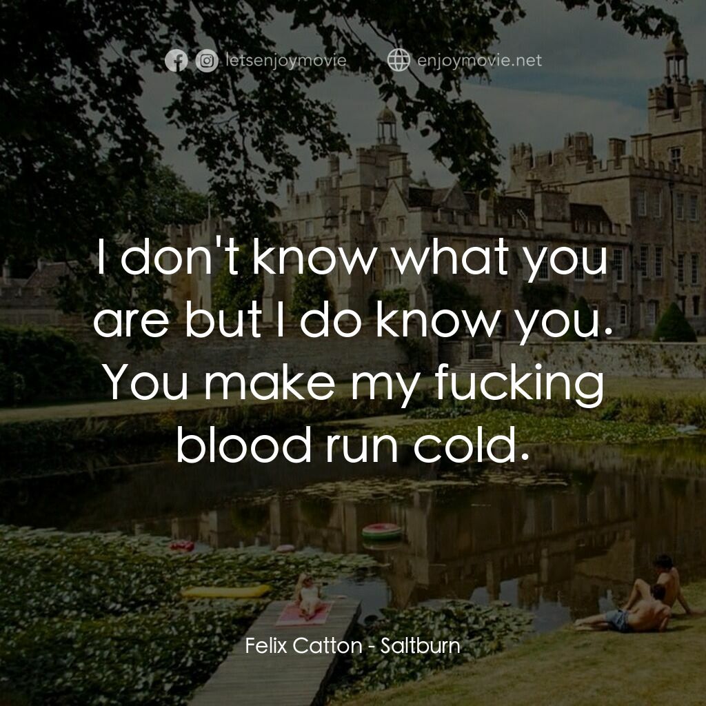 薩特本電影對白：Felix Catton:  I don't know what you are but I do know you. You make my fucking b