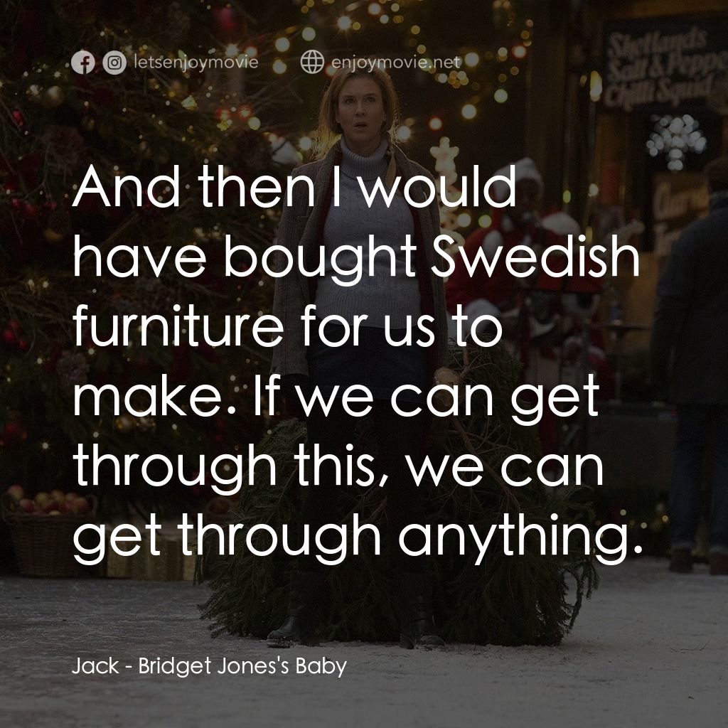 BJ 有喜電影對白：Jack: And then I would have bought Swedish furniture for us to make. If we can ge