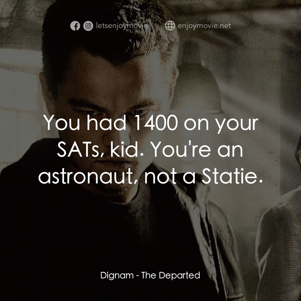 無間道風雲電影對白：Dignam: You had 1400 on your SATs, kid. You're an astronaut, not a Statie.