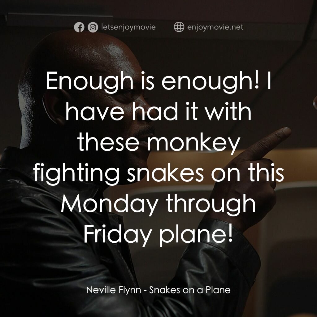 飛機上有蛇電影對白：Neville Flynn:  Enough is enough! I have had it with these monkey fighting snakes