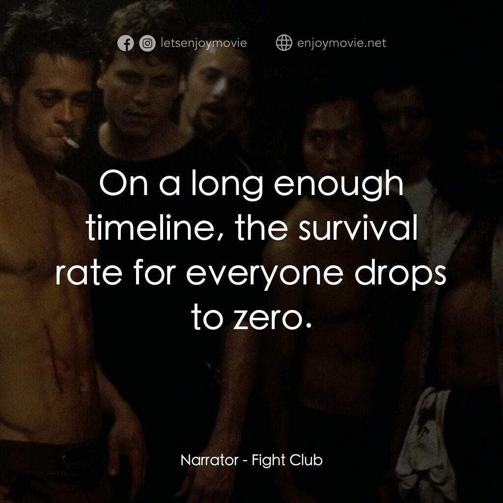鬥陣俱樂部電影對白：Narrator:  On a long enough timeline, the survival rate for everyone drops to zer
