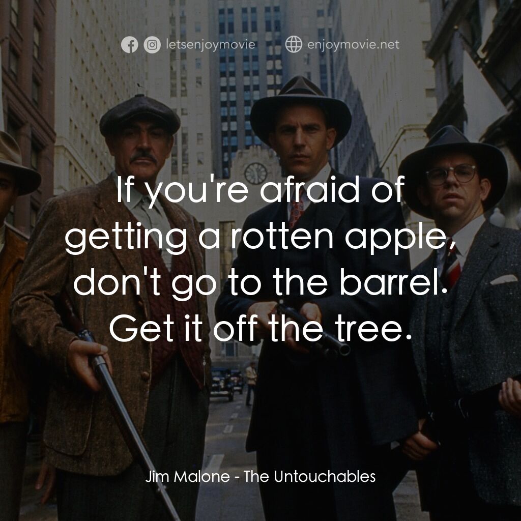義膽雄心電影對白：Jim Malone:  If you're afraid of getting a rotten apple, don't go to the barrel. 