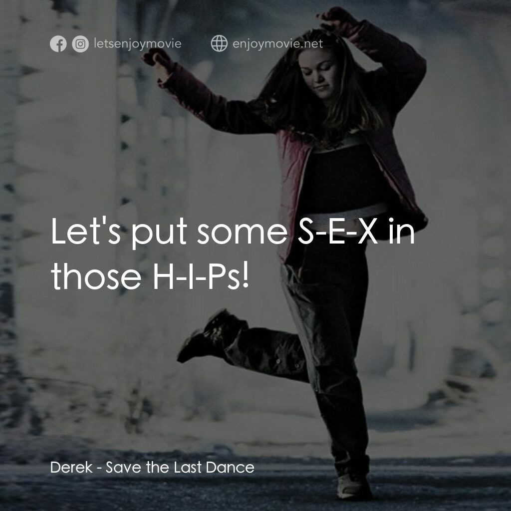 舞動激情電影對白：Derek:  Let's put some S-E-X in those H-I-Ps!