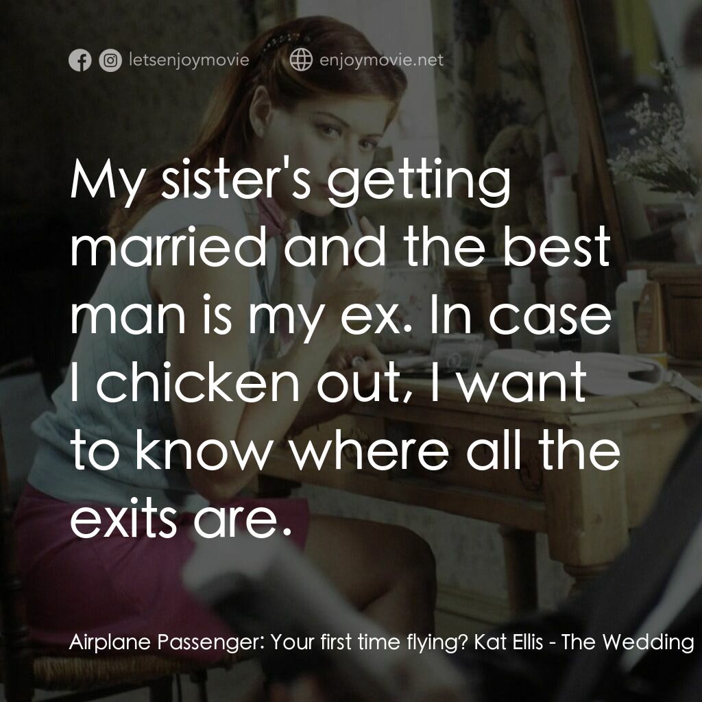 婚禮約會電影對白：Airplane Passenger:  Your first time flying? Kat Ellis:  My sister's getting marr