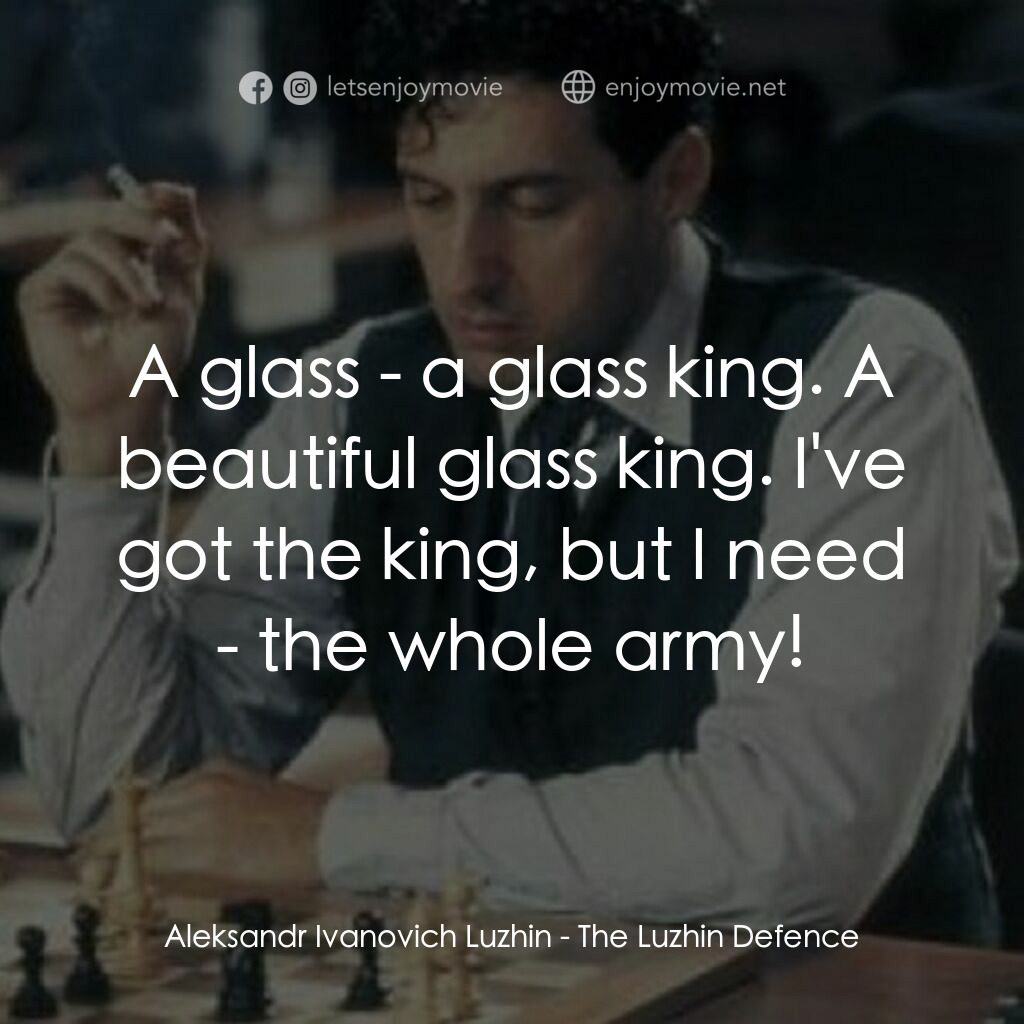 The Luzhin Defence電影對白：Aleksandr Ivanovich Luzhin:  A glass - a glass king. A beautiful glass king. I've