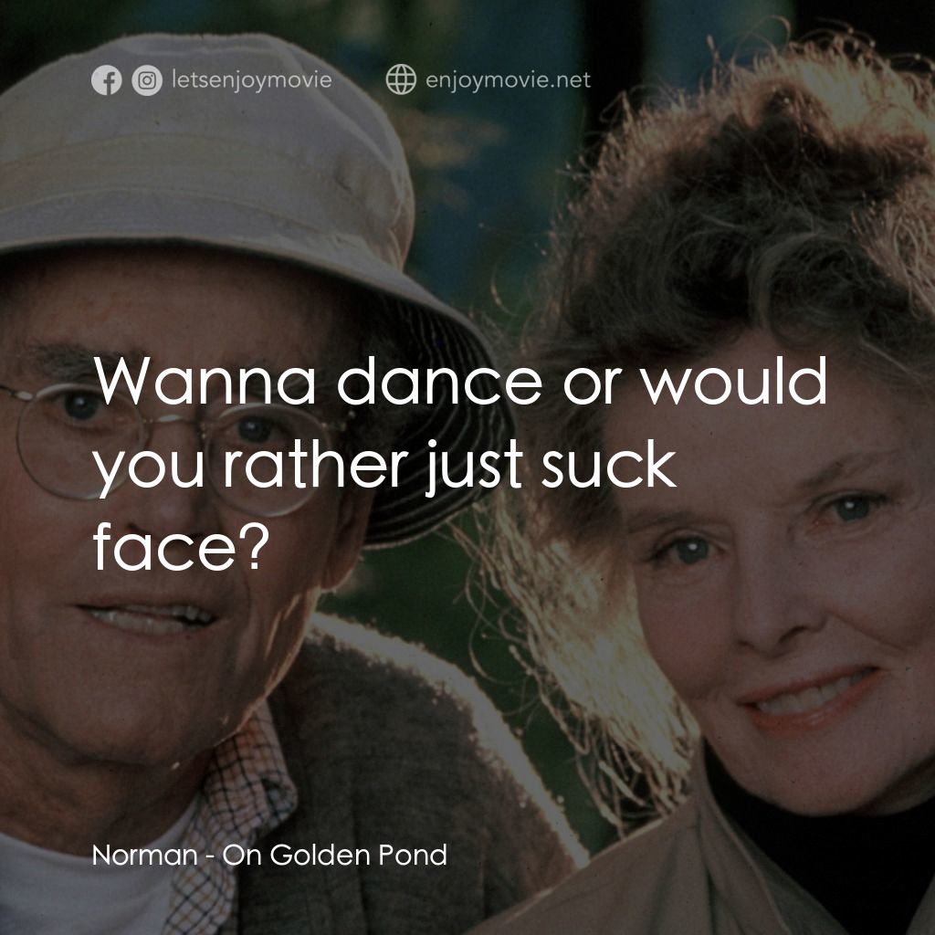金池塘電影對白：Norman: Wanna dance or would you rather just suck face?
