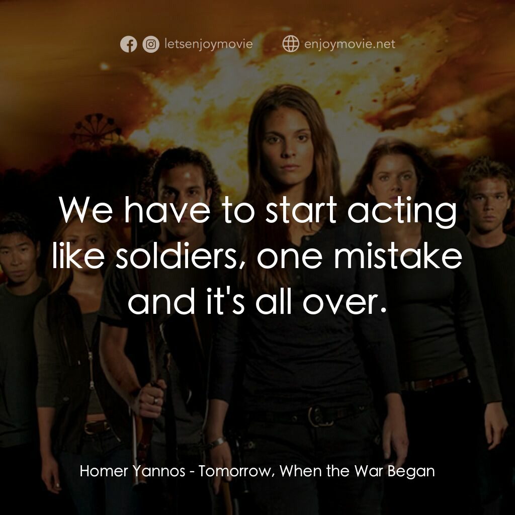 破曉開戰電影對白：Homer Yannos:  We have to start acting like soldiers, one mistake and it's all ov