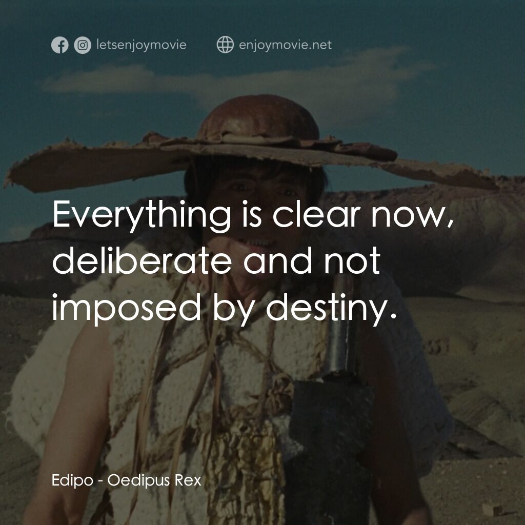 伊迪帕斯王電影對白：Edipo:  Everything is clear now, deliberate and not imposed by destiny.