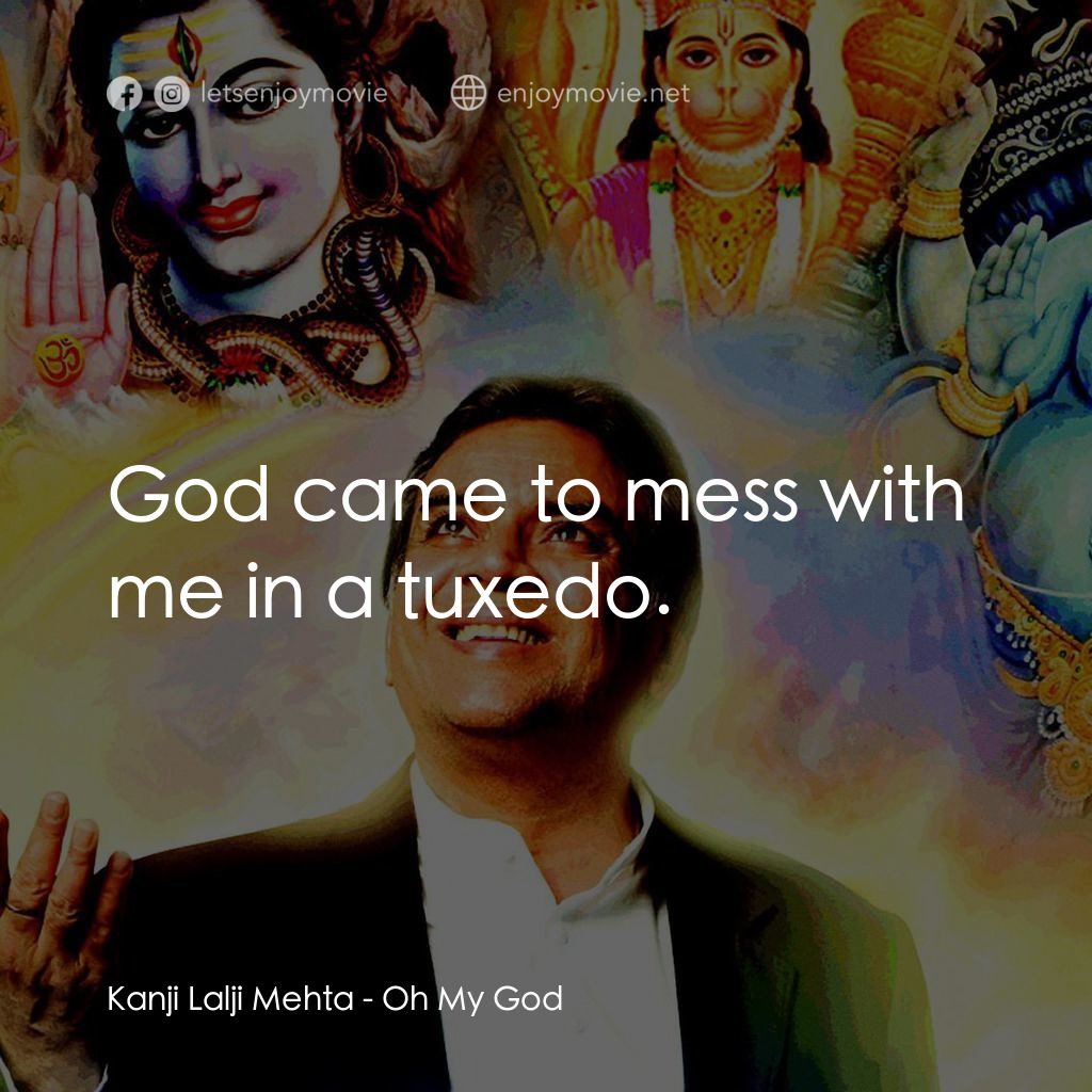 偶滴神啊電影對白：Kanji Lalji Mehta: God came to mess with me in a tuxedo.