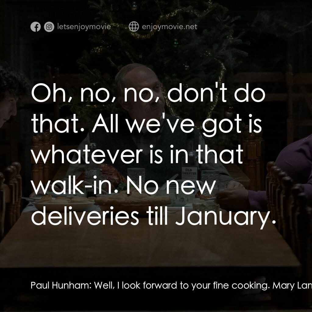 滯留生電影對白：Paul Hunham:  Well, I look forward to your fine cooking. Mary Lamb:  Oh, no, no, 