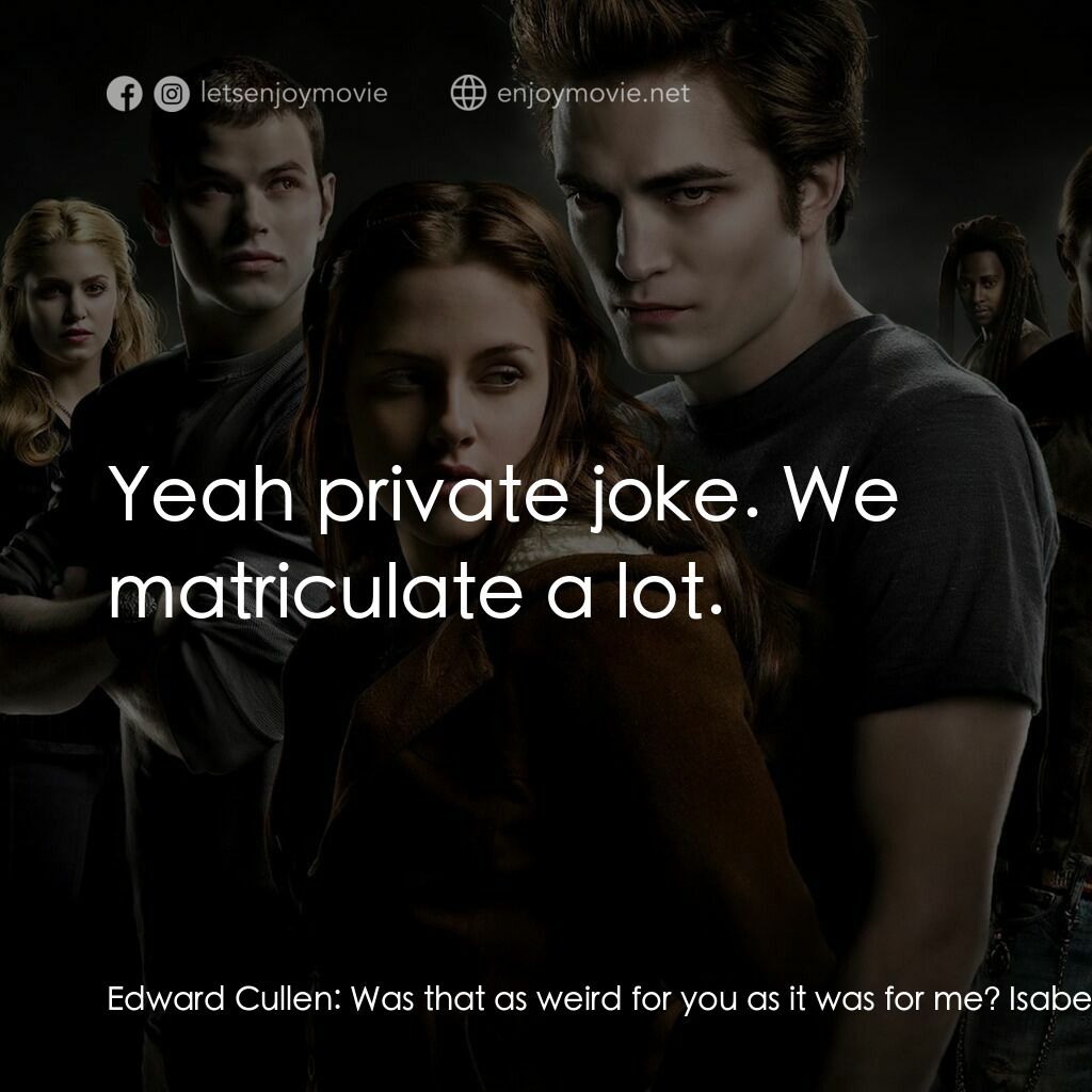 暮光之城：無懼的愛電影對白：Edward Cullen:  Was that as weird for you as it was for me? Isabella Swan:  I don