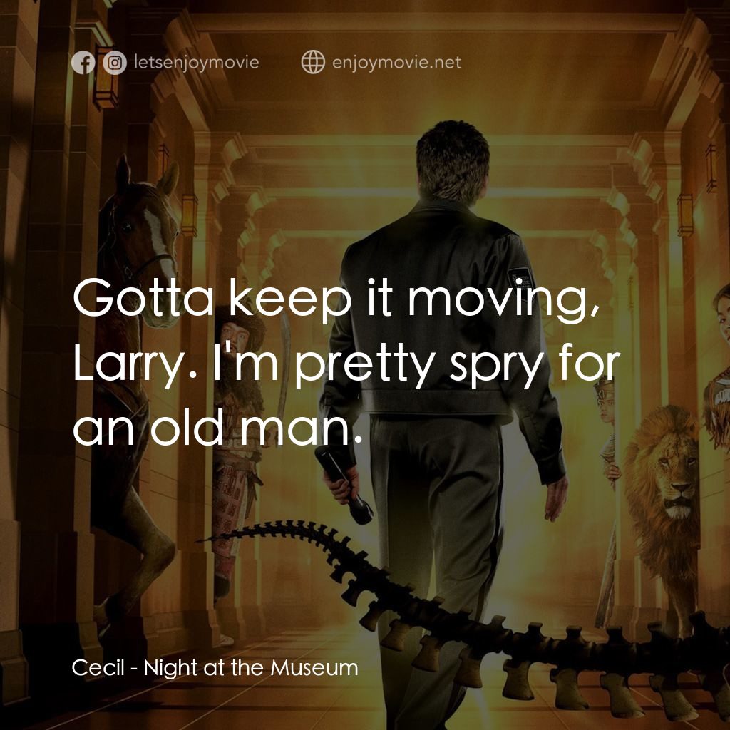翻生侏羅館電影對白：Cecil: Gotta keep it moving, Larry. I'm pretty spry for an old man.