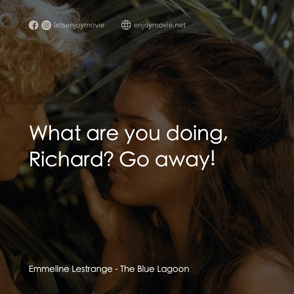 藍色珊瑚礁電影對白：Emmeline Lestrange:  What are you doing, Richard? Go away!