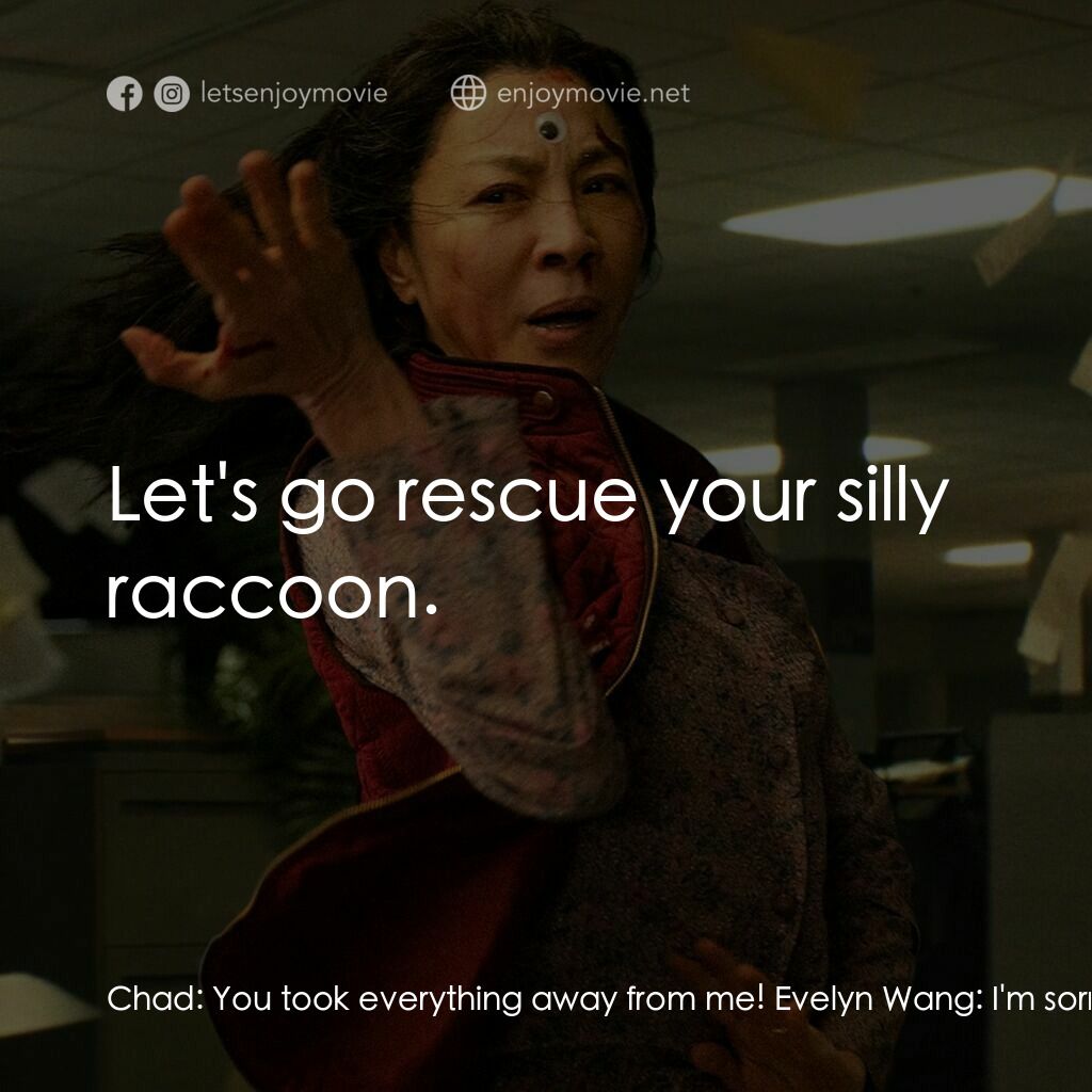 媽的多重宇宙電影對白：Chad:  You took everything away from me! Evelyn Wang:  I'm sorry. Chad:  Raccacoo