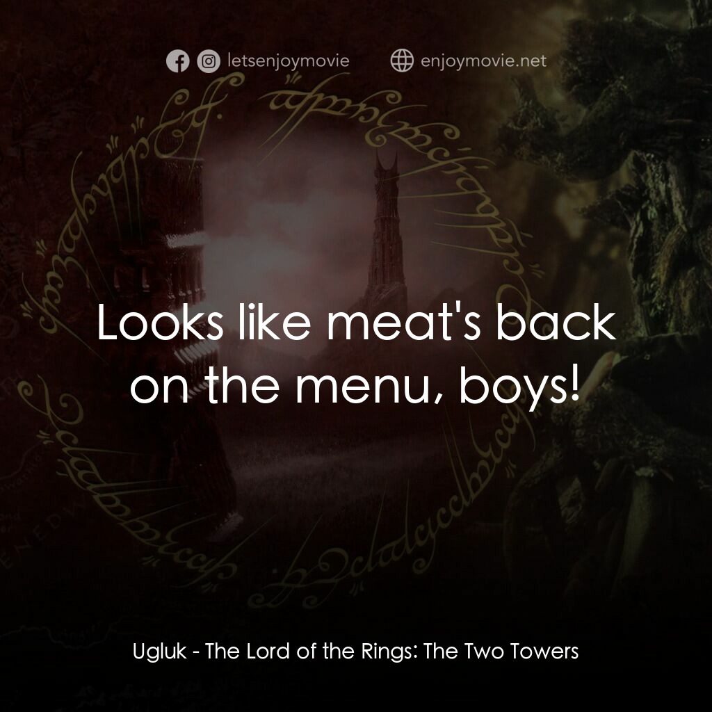 魔戒二部曲：雙城奇謀電影對白：Ugluk:  Looks like meat's back on the menu, boys!