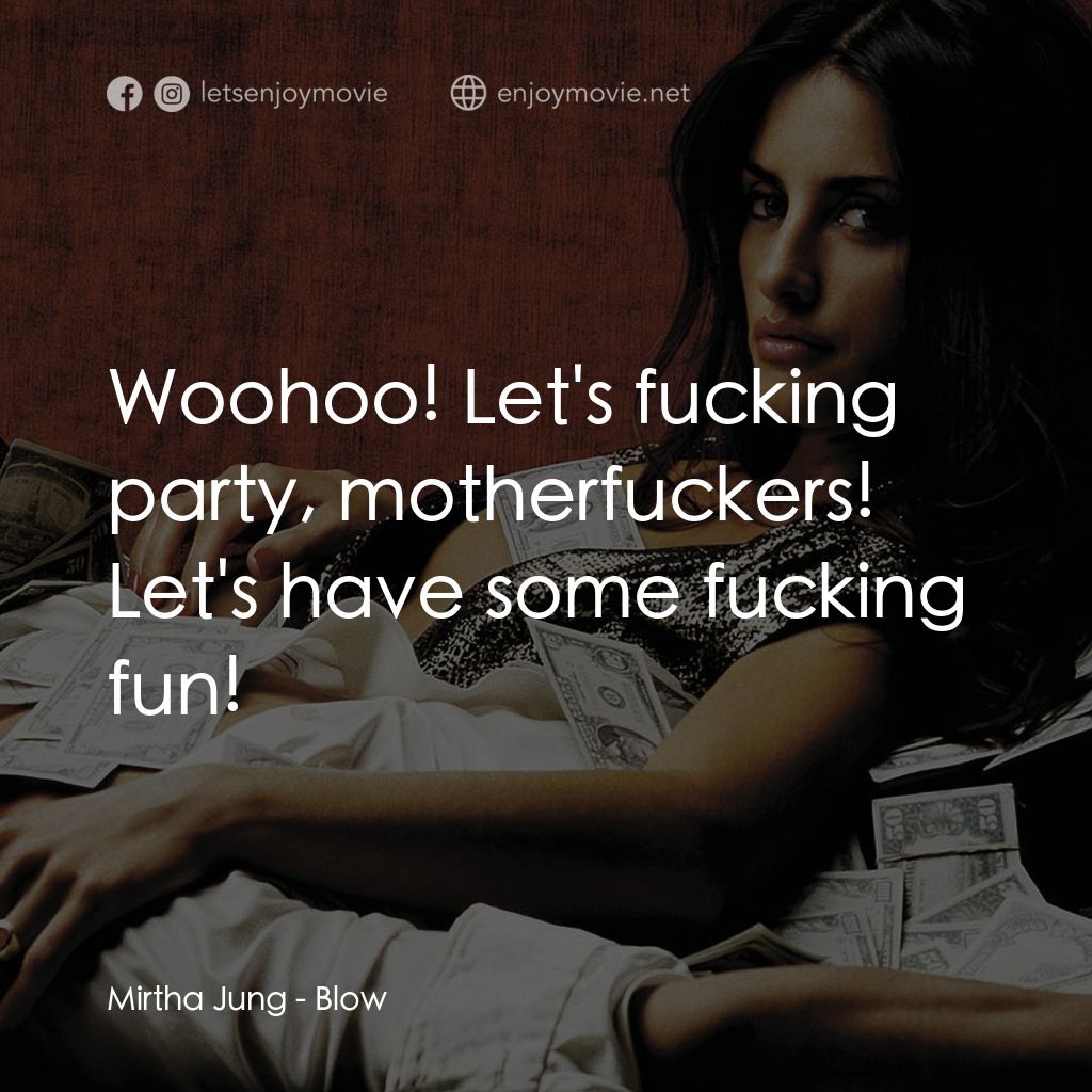毒王電影對白：Mirtha Jung: Woohoo! Let's fucking party, motherfuckers! Let's have some fucking 