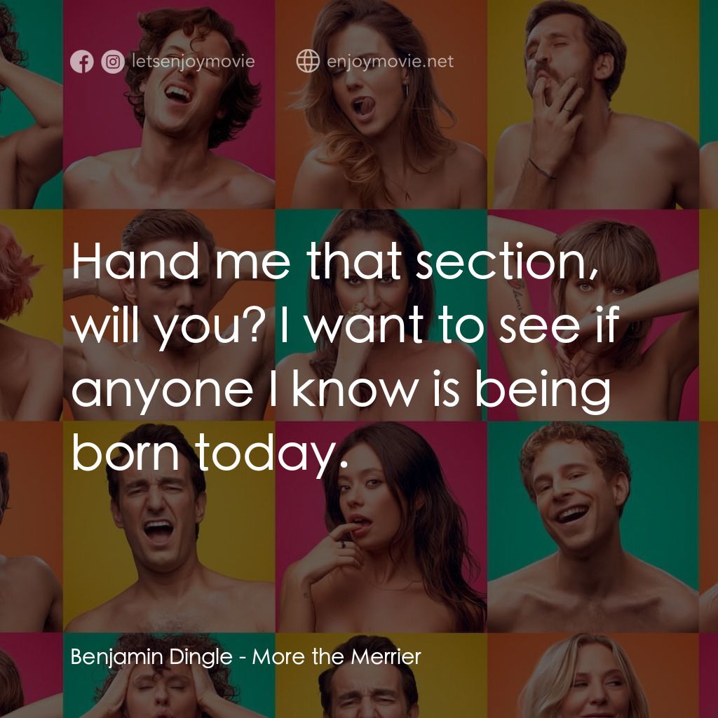 More the Merrier電影對白：Benjamin Dingle: Hand me that section, will you? I want to see if anyone I know i