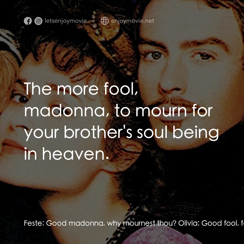 第十二夜電影對白：Feste:  Good madonna, why mournest thou? Olivia:  Good fool, for my brother's dea