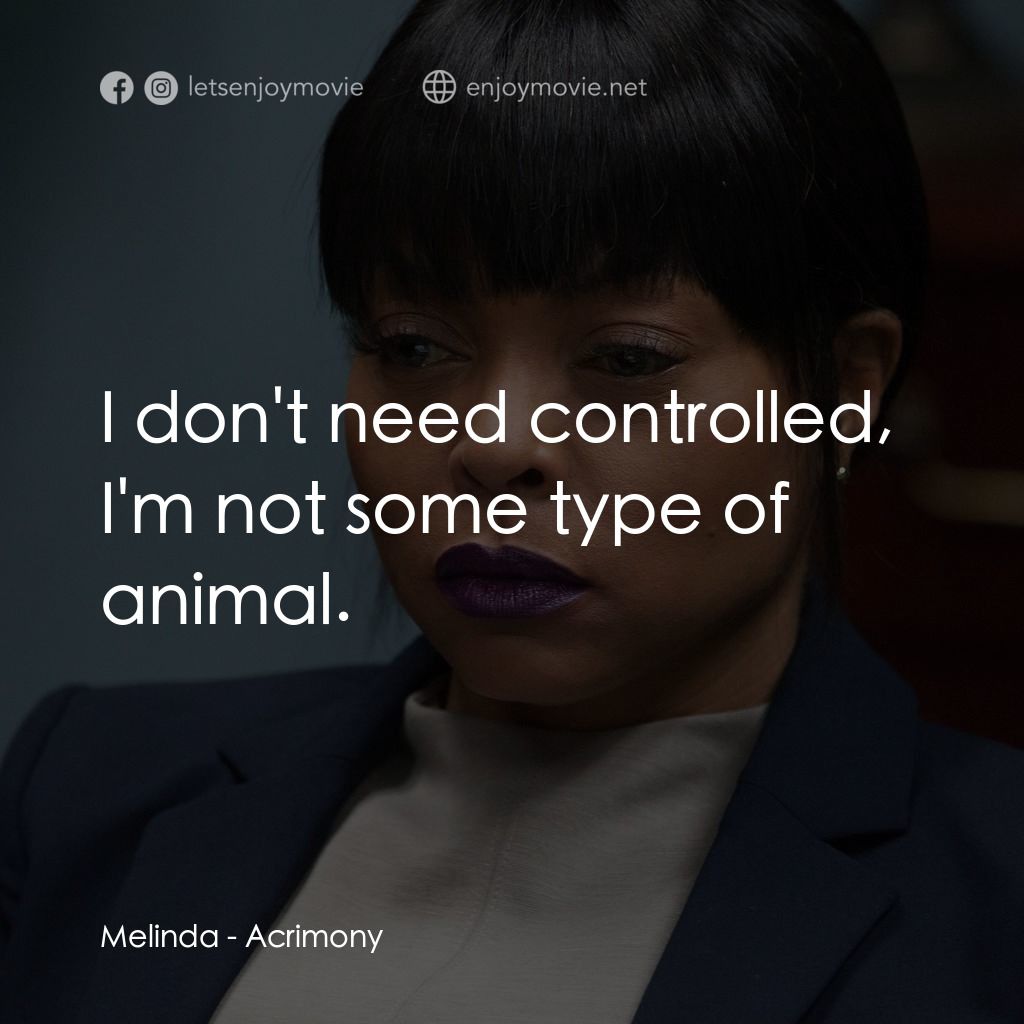 忍無可忍電影對白：Melinda: I don't need controlled, I'm not some type of animal.