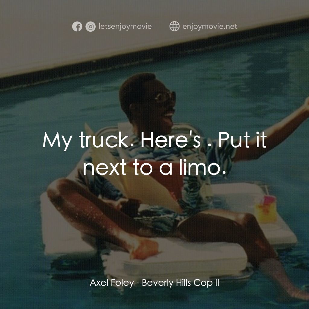 比佛利山超級警探II電影對白：Axel Foley: My truck. Here's $50. Put it next to a limo.
